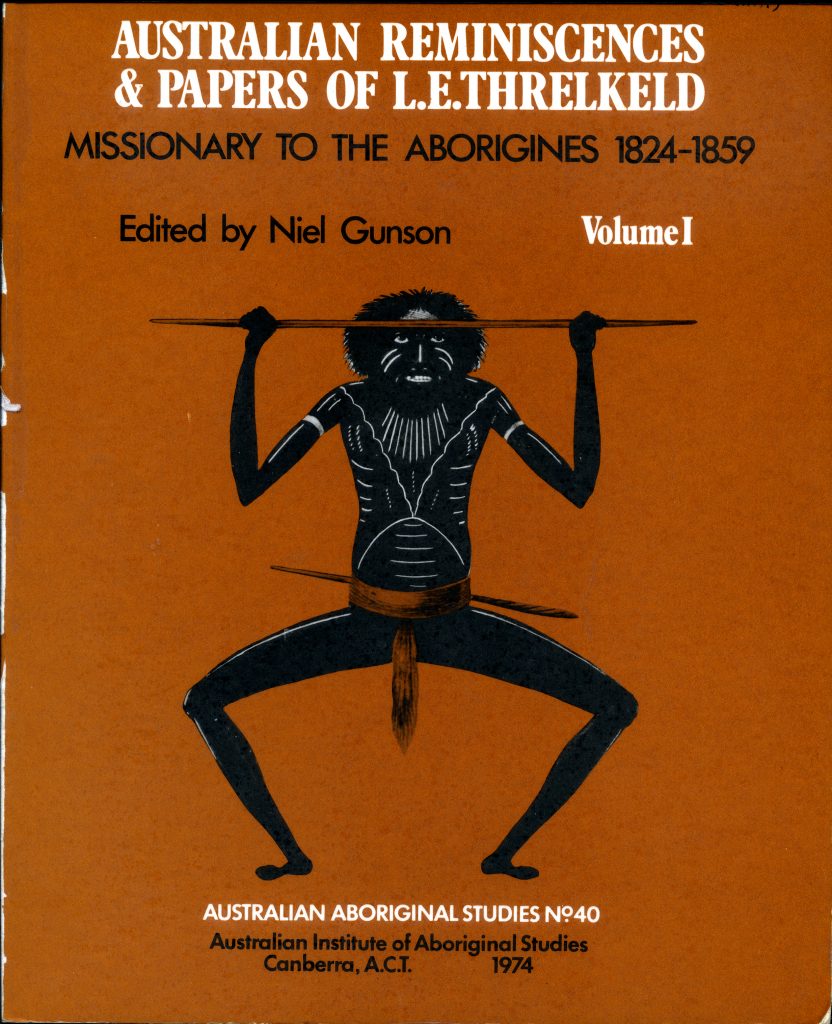 Front Cover of Niel Gunson's "Australian Reminiscences and Papers of L.E. Threlkeld: Missionary to the Aborigines 1824 - 1859." Canberra, A.C.T.: Australian Institute of Aboriginal Studies, 1974.