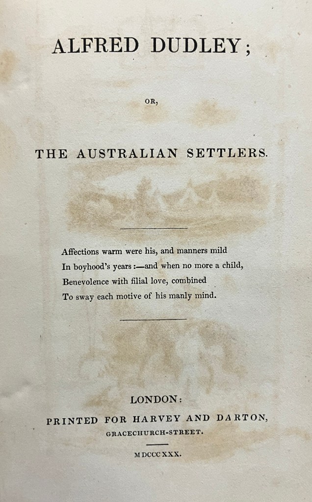 [PORTER, Sarah Ricardo].ALFRED DUDLEY; OR, THE AUSTRALIAN SETTLERS. London: Printed for Harvey and Darton, Gracechurch-Street, 1830. vii, 193p, ill. 12mo.