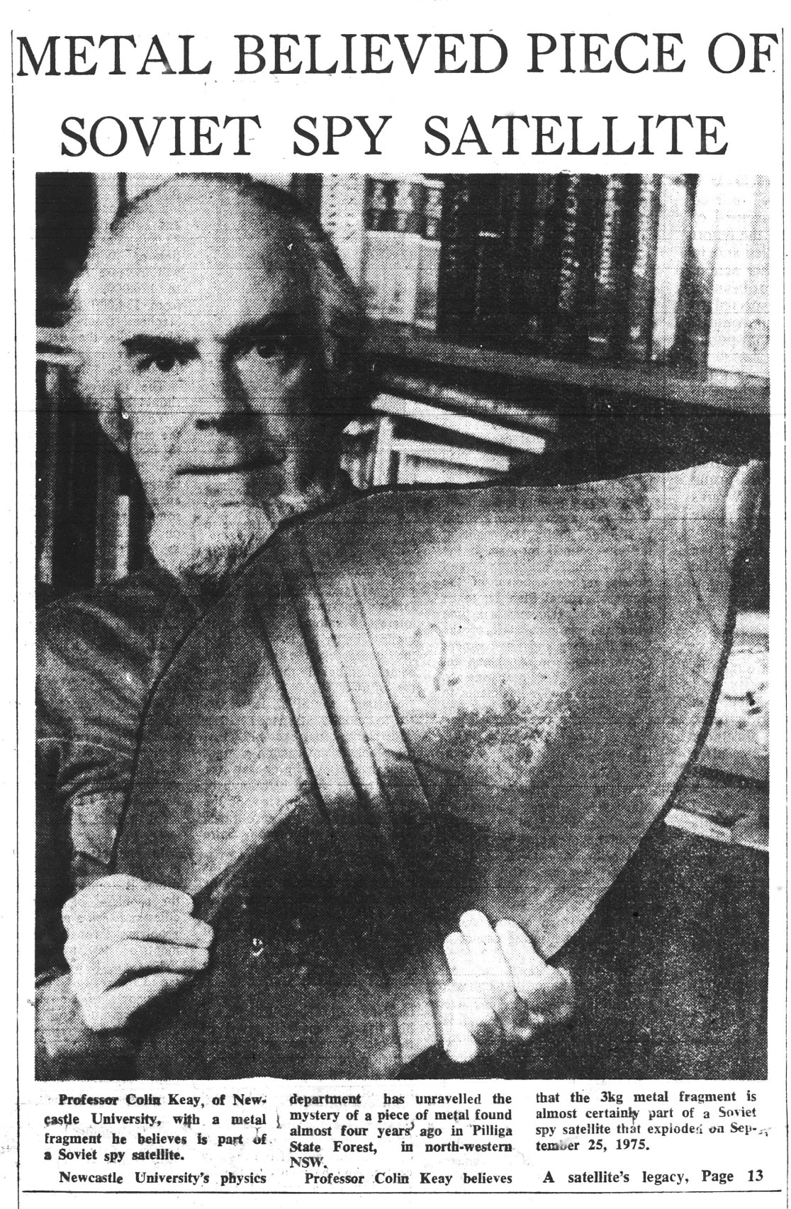 METAL BELIEVED PIECE OF SOVIET SPY SATELLITE. Professor Colin Keay pictured with metal fragment of what he believes is part of a Soviet spy satellite. Newcastle Morning Herald, Front Page, 2 May 1979.