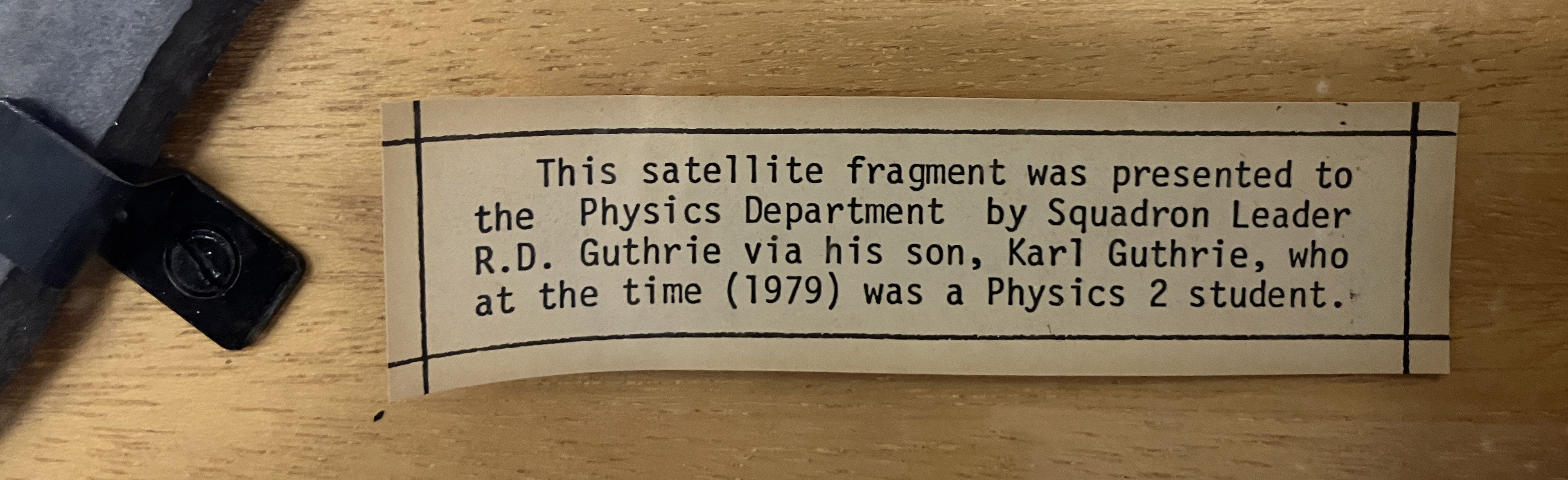 Provenance Note: "This satellite fragment was presented to the Physics Department by Squadron Leader R.D. Guthrie via his son, Karl Guthrie, who at the time (1979) was a Physics 2 student."