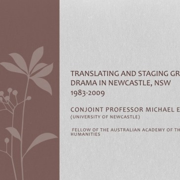 Slide 1 - Translating and Staging Greek Drama in Newcastle NSW 1983-2009 by Conjoint Professor Micahel Ewans (University of Newcastle) Fellow of the Australian Academy of the Humanities