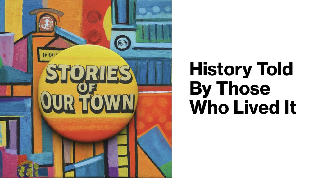 Bringing Out The Stories of Your Town (ASA2025) Slide 11 Stories Of Our Town "History By Those Who Lived It"
